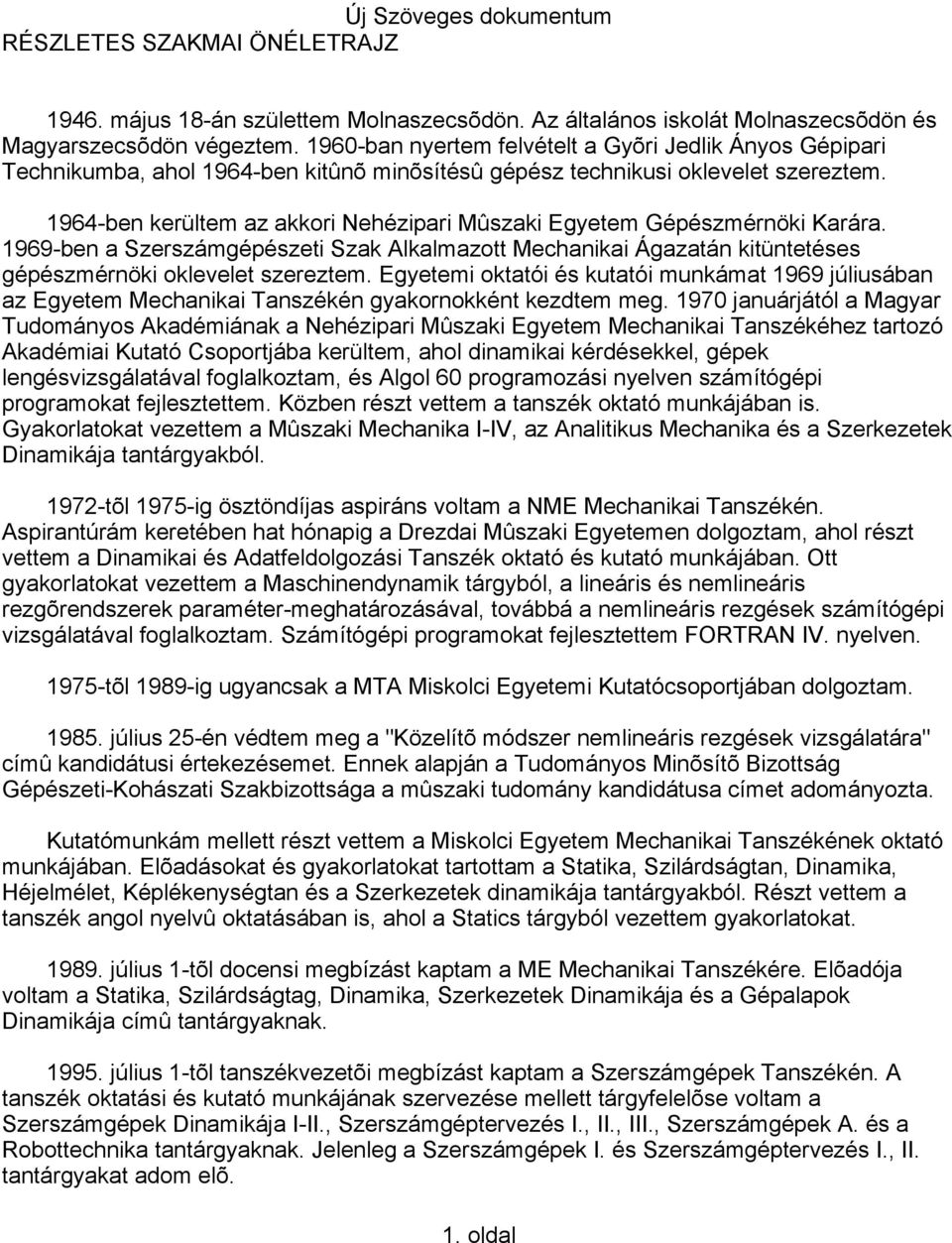 1964-ben kerültem az akkori Nehézipari Mûszaki Egyetem Gépészmérnöki Karára. 1969-ben a Szerszámgépészeti Szak Alkalmazott Mechanikai Ágazatán kitüntetéses gépészmérnöki oklevelet szereztem.