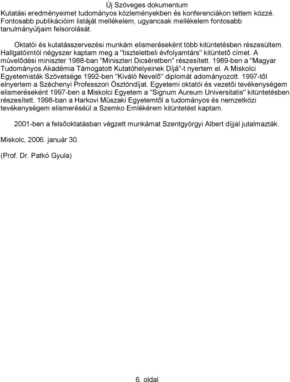 A mûvelõdési miniszter 1988-ban "Miniszteri Dicséretben" részesített. 1989-ben a "Magyar Tudományos Akadémia Támogatott Kutatóhelyeinek Díjá"-t nyertem el.