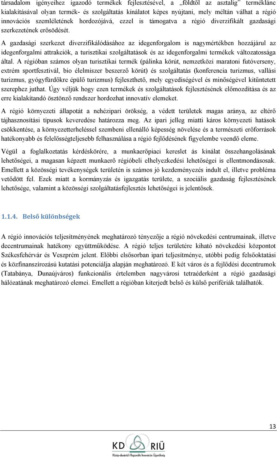 A gazdasági szerkezet diverzifikálódásáhz az idegenfrgalm is nagymértékben hzzájárul az idegenfrgalmi attrakciók, a turisztikai szlgáltatásk és az idegenfrgalmi termékek váltzatssága által.