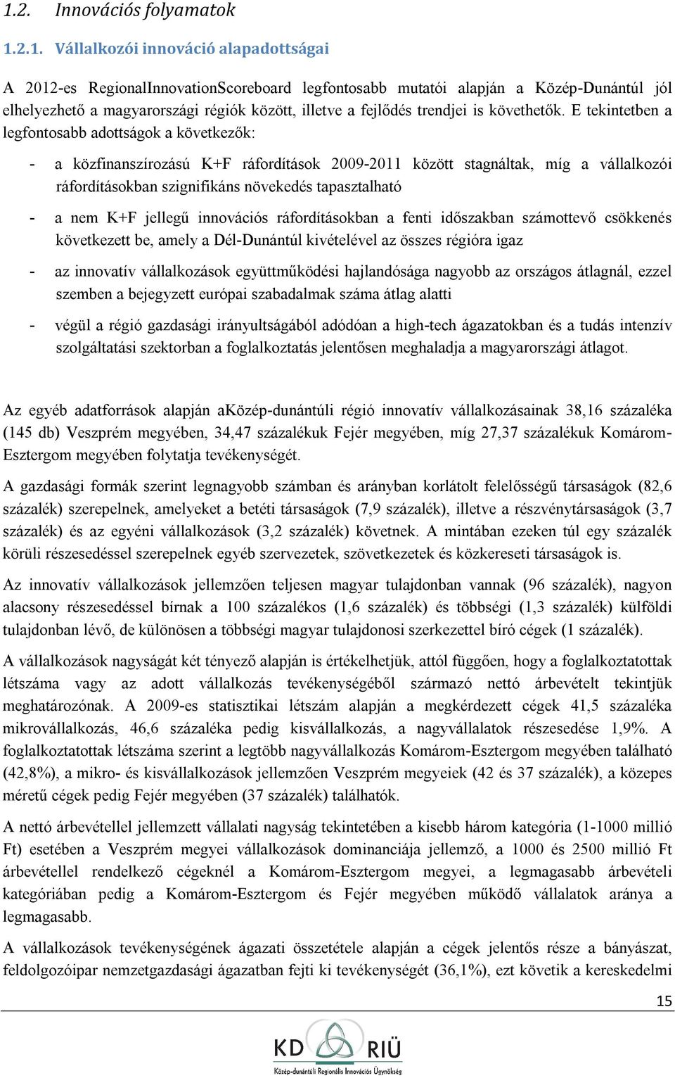 E tekintetben a legfntsabb adttságk a következők: - a közfinanszírzású K+F ráfrdításk 2009-2011 között stagnáltak, míg a vállalkzói ráfrdításkban szignifikáns növekedés tapasztalható - a nem K+F