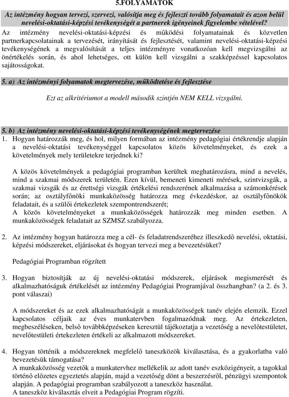 megvalósítását a teljes intézményre vonatkozóan kell megvizsgálni az önértékelés során, és ahol lehetséges, ott külön kell vizsgálni a szakképzéssel kapcsolatos sajátosságokat. 5.