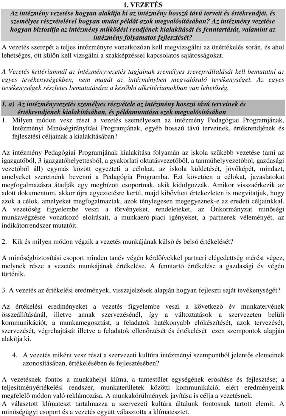 A vezetés szerepét a teljes intézményre vonatkozóan kell megvizsgálni az önértékelés során, és ahol lehetséges, ott külön kell vizsgálni a szakképzéssel kapcsolatos sajátosságokat.