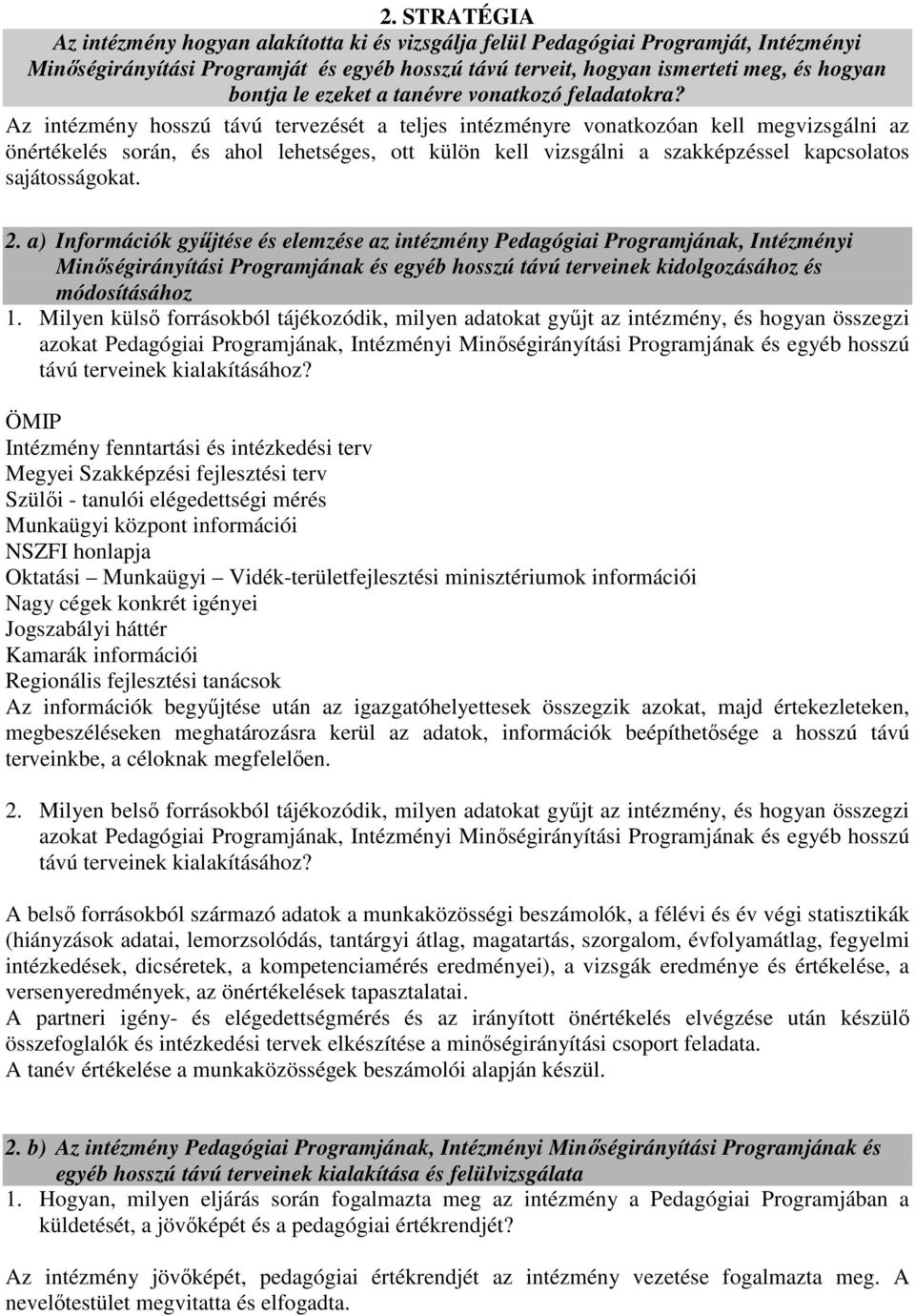 Az intézmény hosszú távú tervezését a teljes intézményre vonatkozóan kell megvizsgálni az önértékelés során, és ahol lehetséges, ott külön kell vizsgálni a szakképzéssel kapcsolatos sajátosságokat. 2.