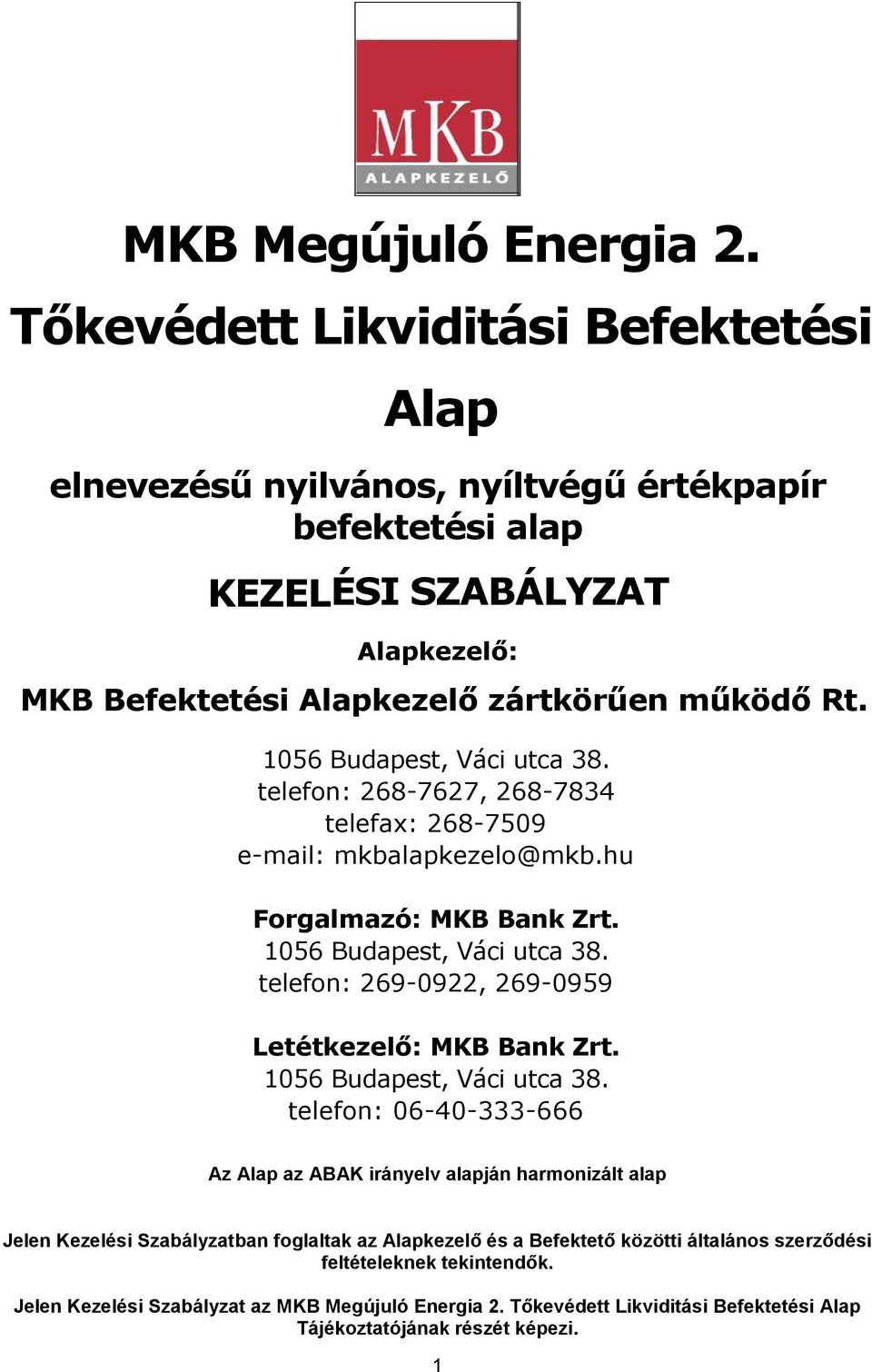 1056 Budapest, Váci utca 38. telefon: 268-7627, 268-7834 telefax: 268-7509 e-mail: mkbalapkezelo@mkb.hu Forgalmazó: MKB Bank Zrt. 1056 Budapest, Váci utca 38.