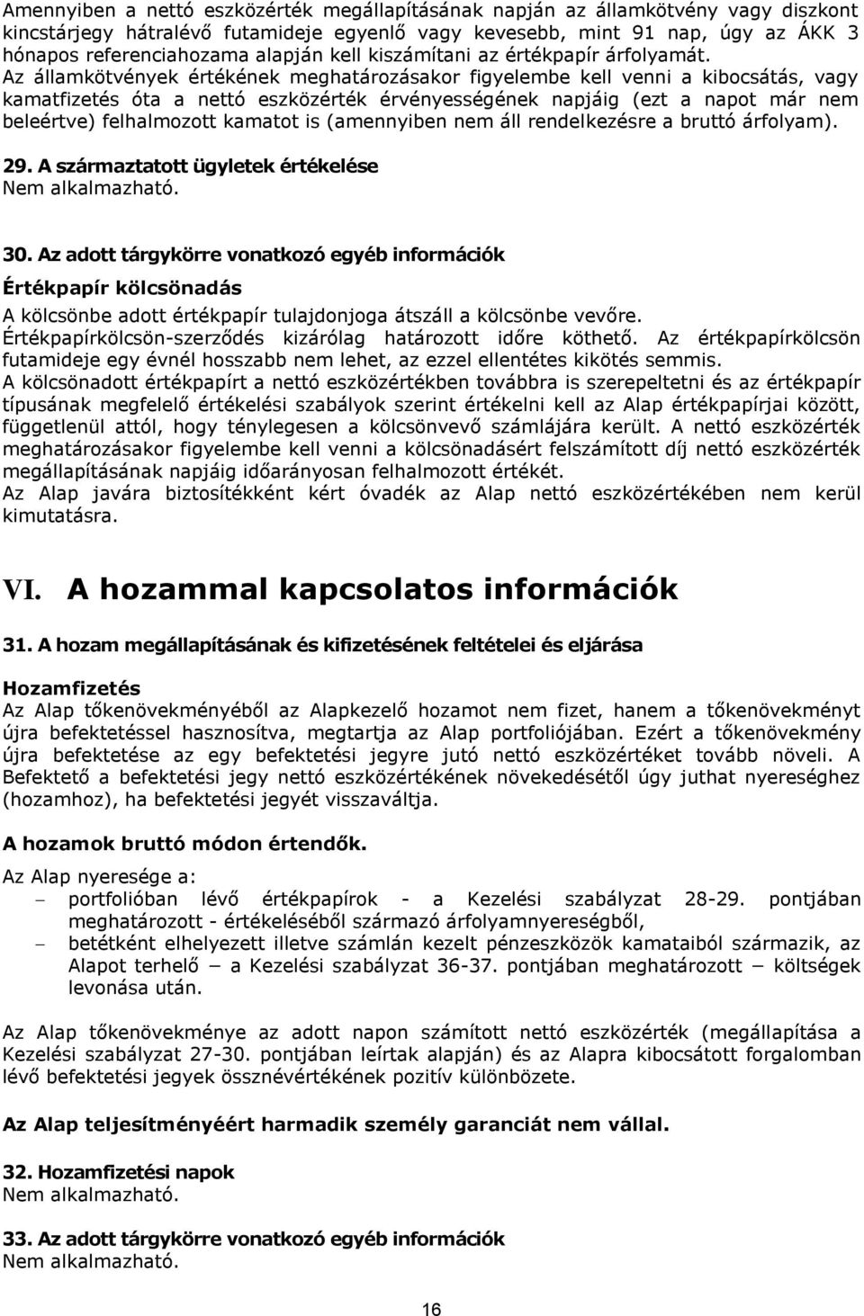 Az államkötvények értékének meghatározásakor figyelembe kell venni a kibocsátás, vagy kamatfizetés óta a nettó eszközérték érvényességének napjáig (ezt a napot már nem beleértve) felhalmozott kamatot