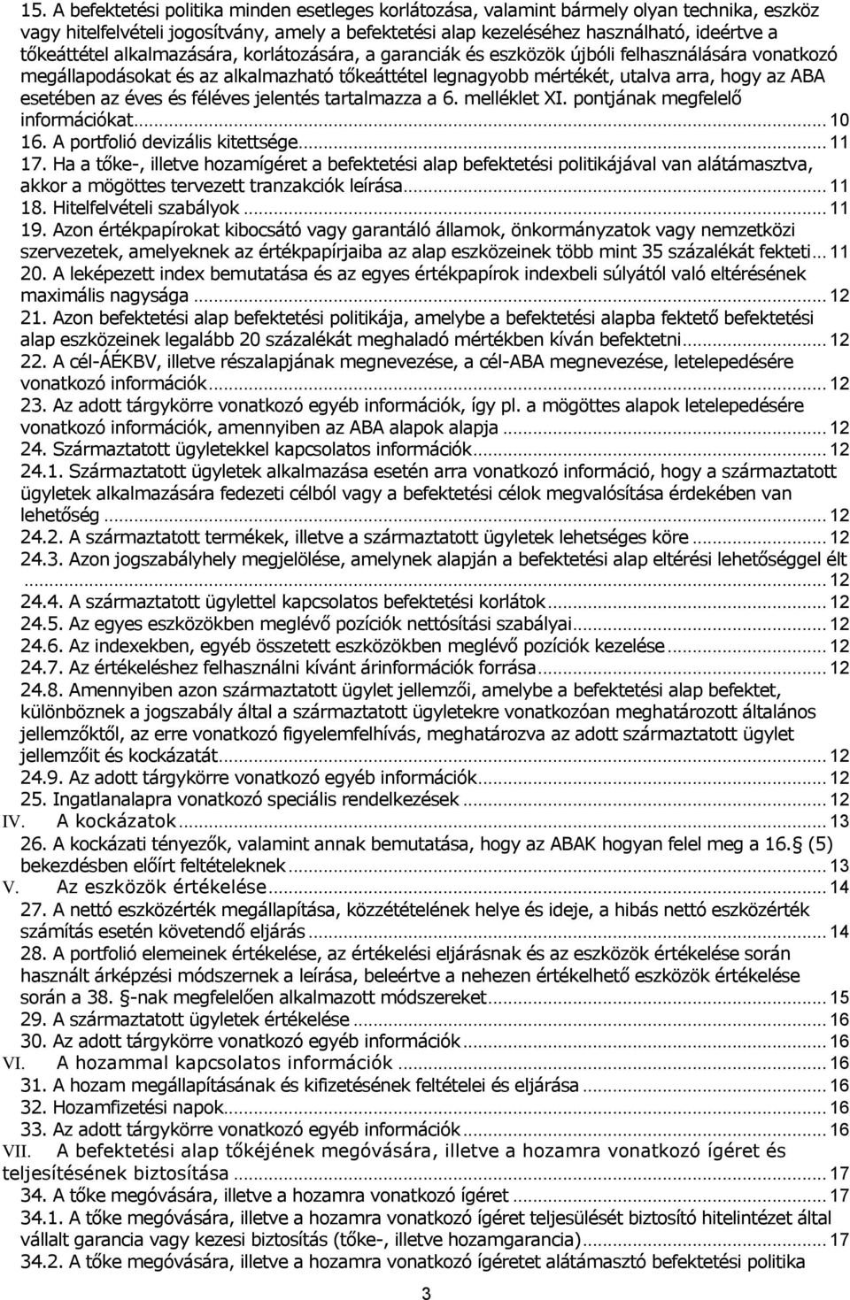 esetében az éves és féléves jelentés tartalmazza a 6. melléklet XI. pontjának megfelelő információkat... 10 16. A portfolió devizális kitettsége... 11 17.