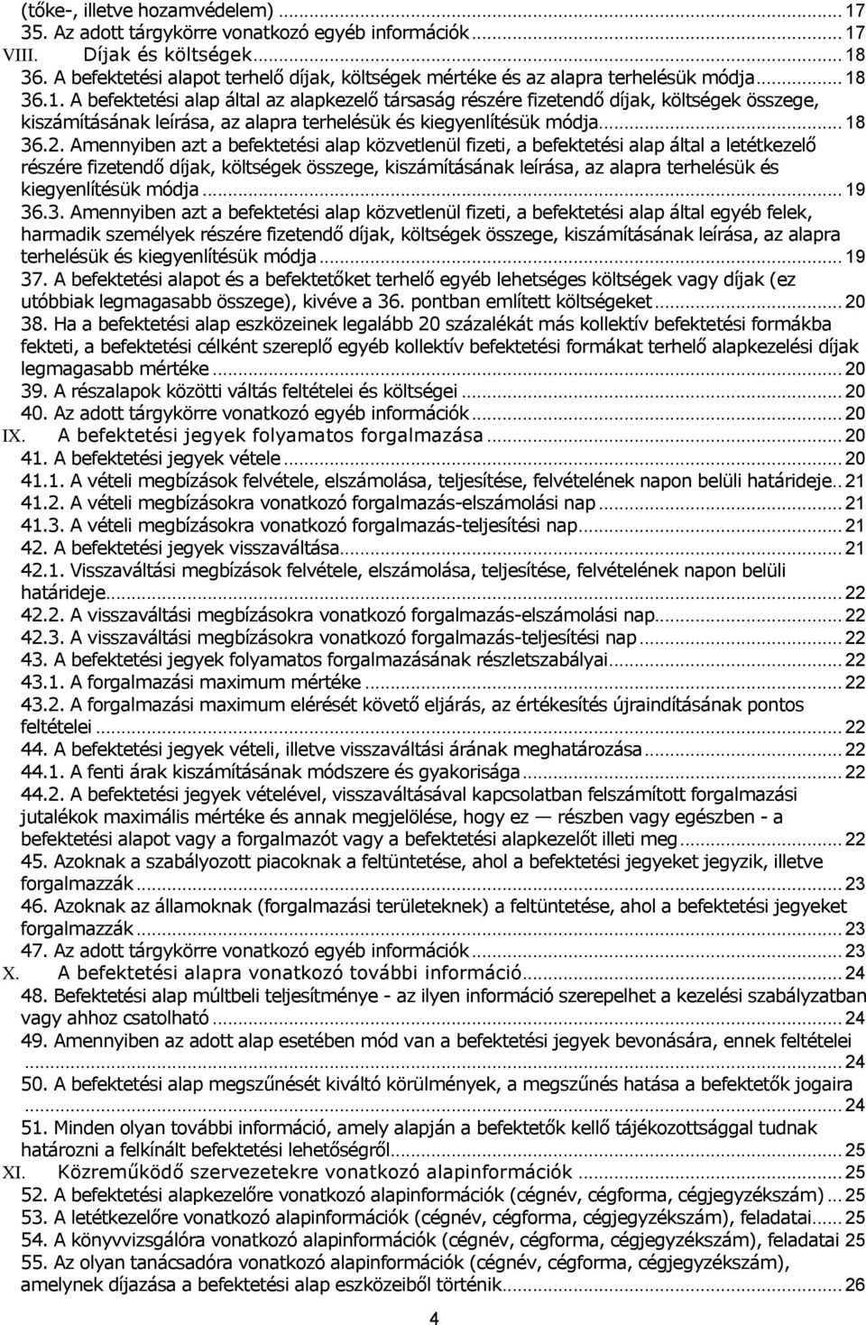 36.1. A befektetési alap által az alapkezelő társaság részére fizetendő díjak, költségek összege, kiszámításának leírása, az alapra terhelésük és kiegyenlítésük módja... 18 36.2.