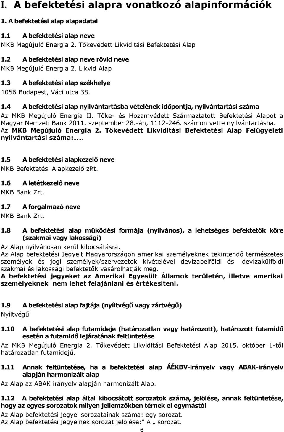 Tőke- és Hozamvédett Származtatott Befektetési Alapot a Magyar Nemzeti Bank 2011. szeptember 28.-án, 1112-246. számon vette nyilvántartásba. Az MKB Megújuló Energia 2.