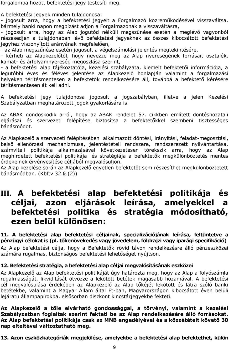 - jogosult arra, hogy az Alap jogutód nélküli megszűnése esetén a meglévő vagyonból részesedjen a tulajdonában lévő befektetési jegyeknek az összes kibocsátott befektetési jegyhez viszonyított