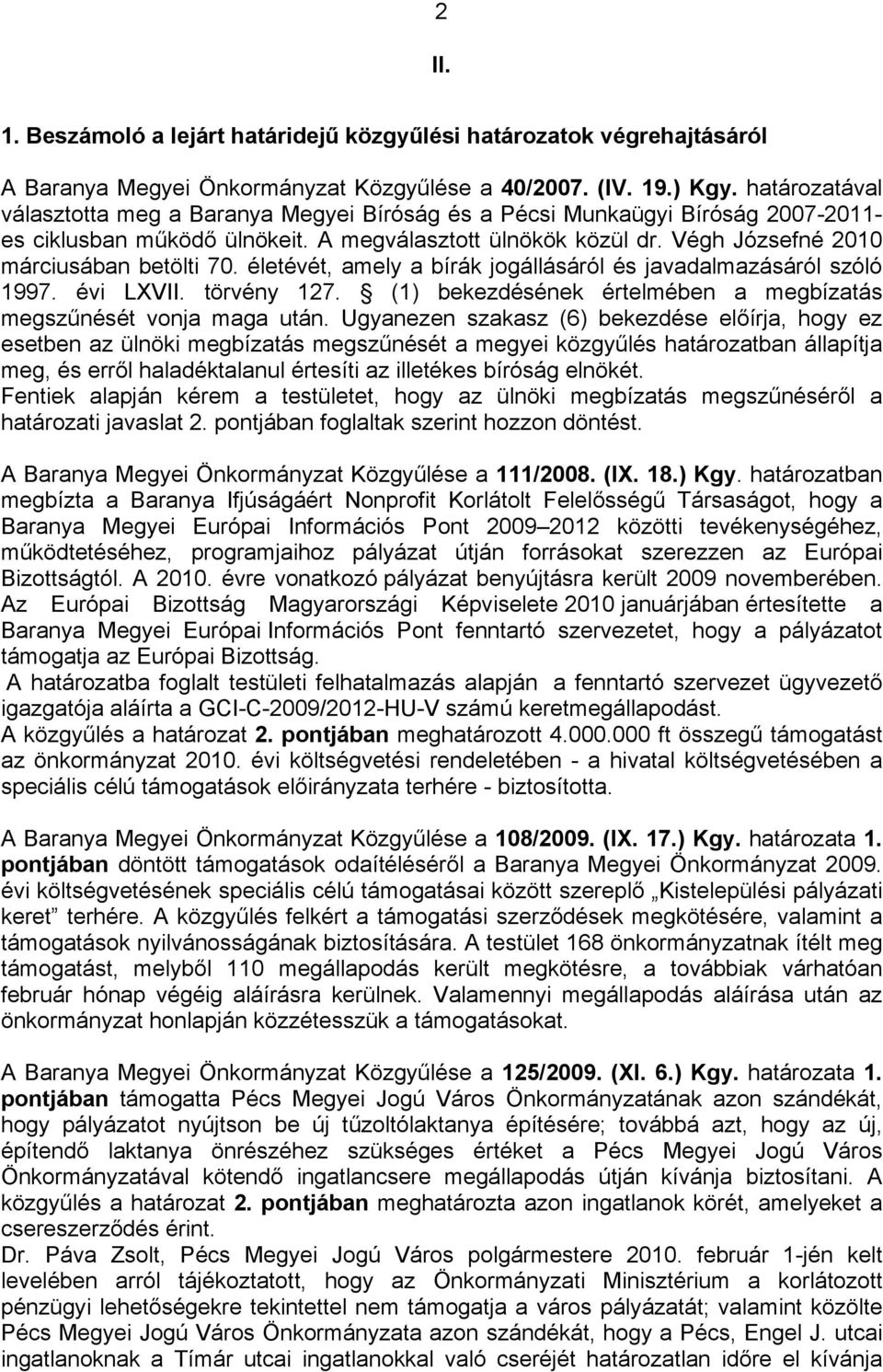 Végh Józsefné 2010 márciusában betölti 70. életévét, amely a bírák jogállásáról és javadalmazásáról szóló 1997. évi LXVII. törvény 127.