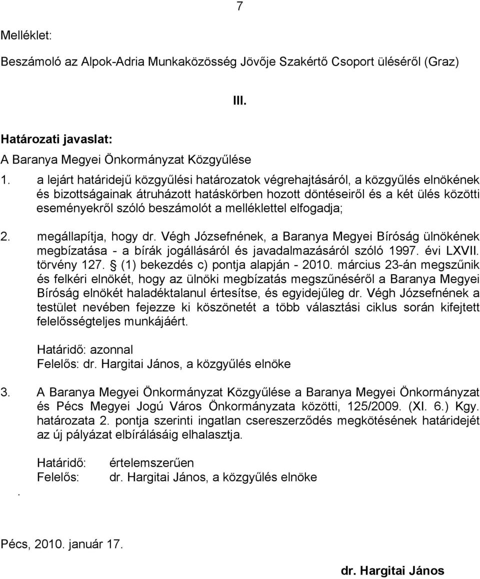 melléklettel elfogadja; 2. megállapítja, hogy dr. Végh Józsefnének, a Baranya Megyei Bíróság ülnökének megbízatása - a bírák jogállásáról és javadalmazásáról szóló 1997. évi LXVII. törvény 127.