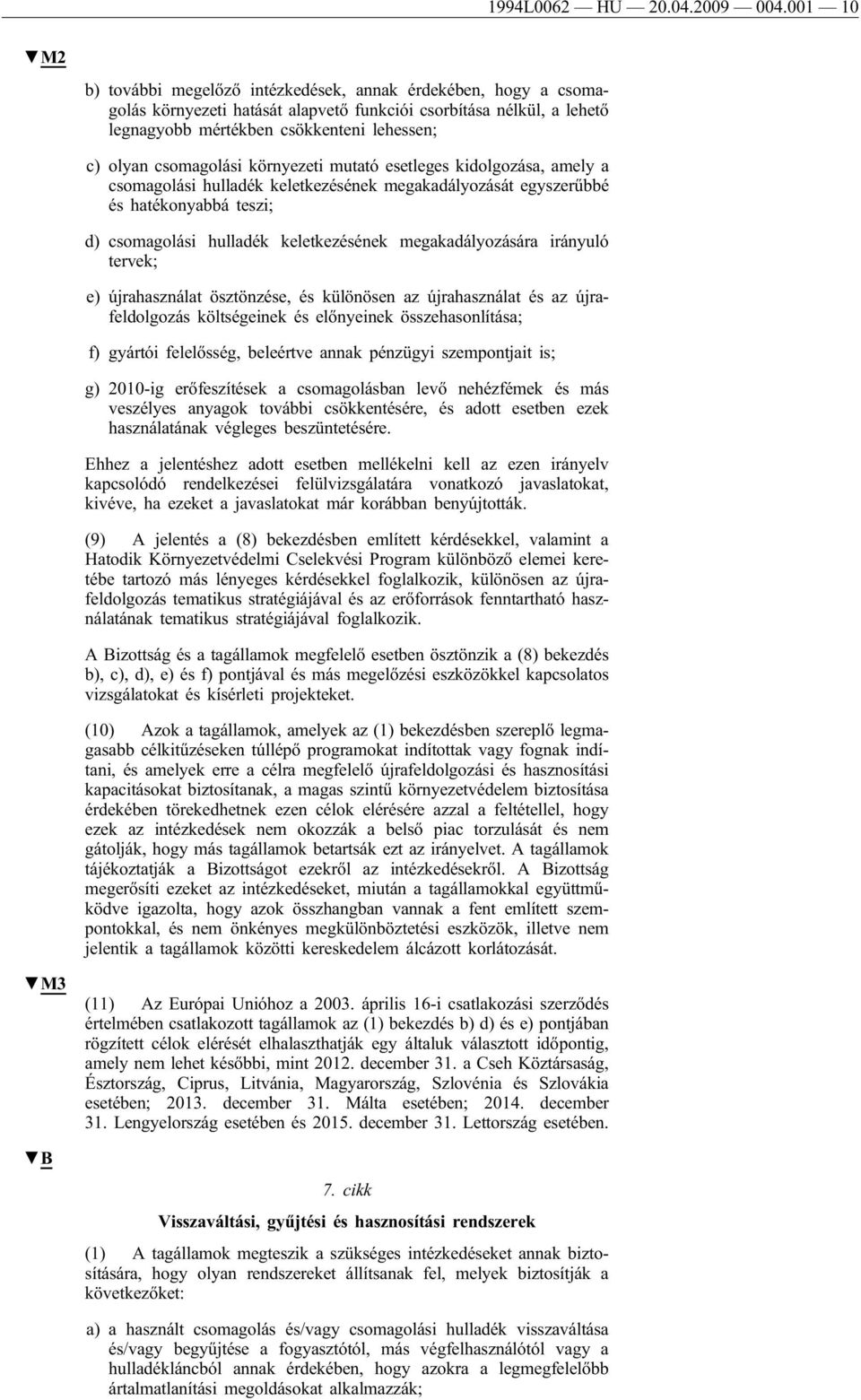 csomagolási környezeti mutató esetleges kidolgozása, amely a csomagolási hulladék keletkezésének megakadályozását egyszerűbbé és hatékonyabbá teszi; d) csomagolási hulladék keletkezésének