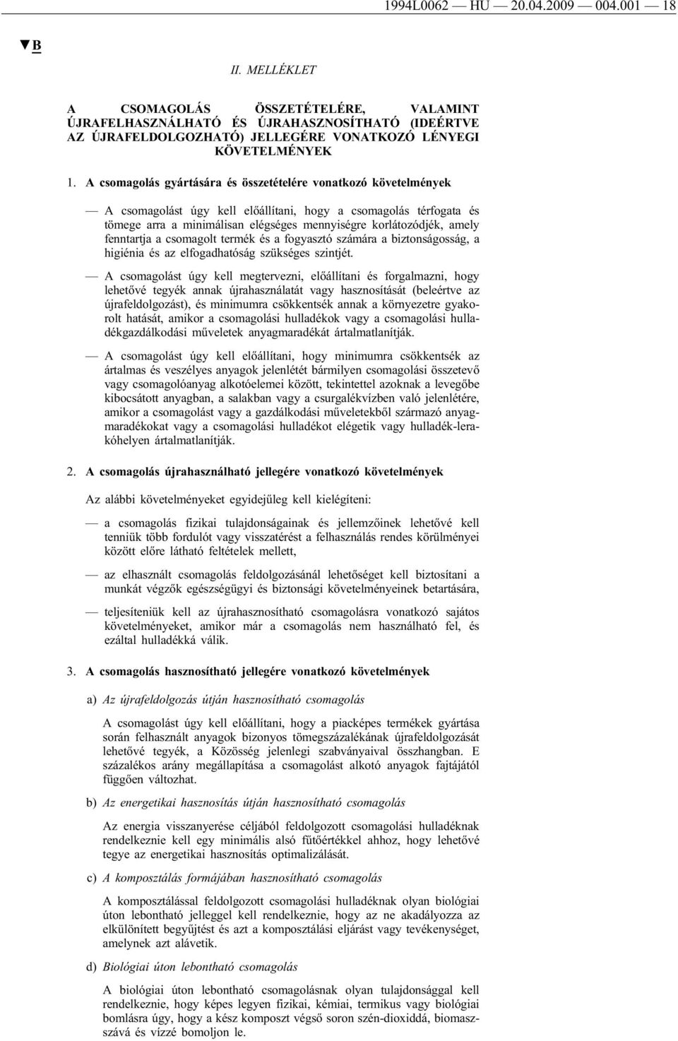 A csomagolás gyártására és összetételére vonatkozó követelmények A csomagolást úgy kell előállítani, hogy a csomagolás térfogata és tömege arra a minimálisan elégséges mennyiségre korlátozódjék,