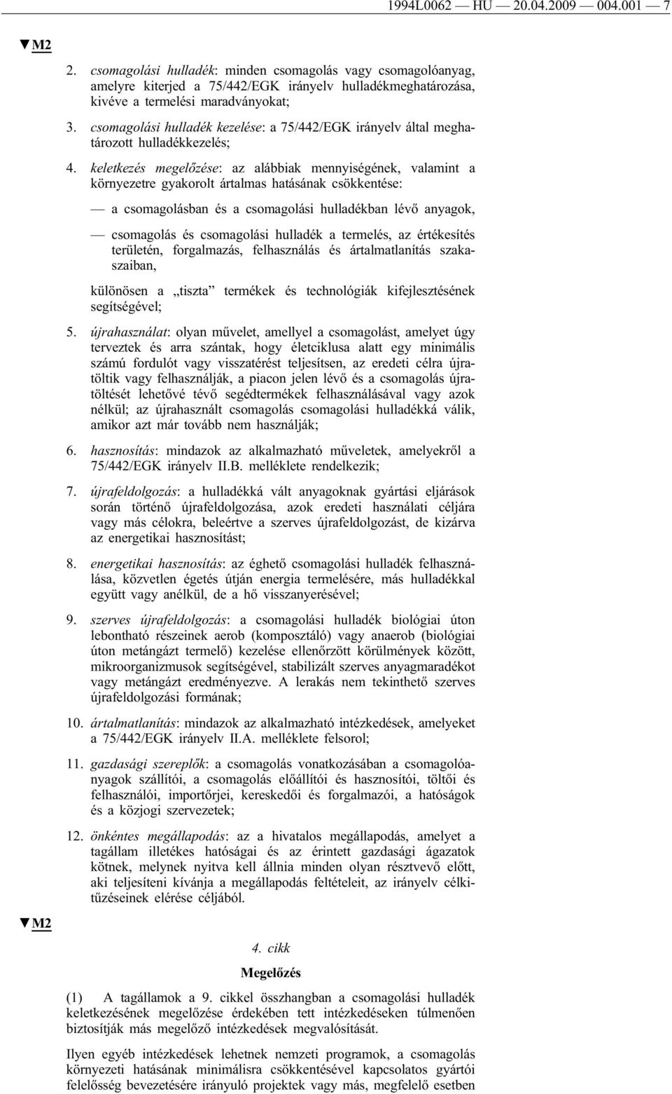 keletkezés megelőzése: az alábbiak mennyiségének, valamint a környezetre gyakorolt ártalmas hatásának csökkentése: a csomagolásban és a csomagolási hulladékban lévő anyagok, csomagolás és csomagolási