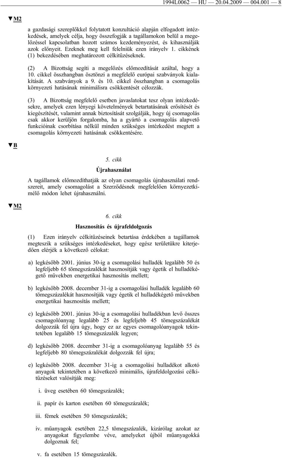 és kihasználják azok előnyeit. Ezeknek meg kell felelniük ezen irányelv 1. cikkének (1) bekezdésében meghatározott célkitűzéseknek. (2) A Bizottság segíti a megelőzés előmozdítását azáltal, hogy a 10.