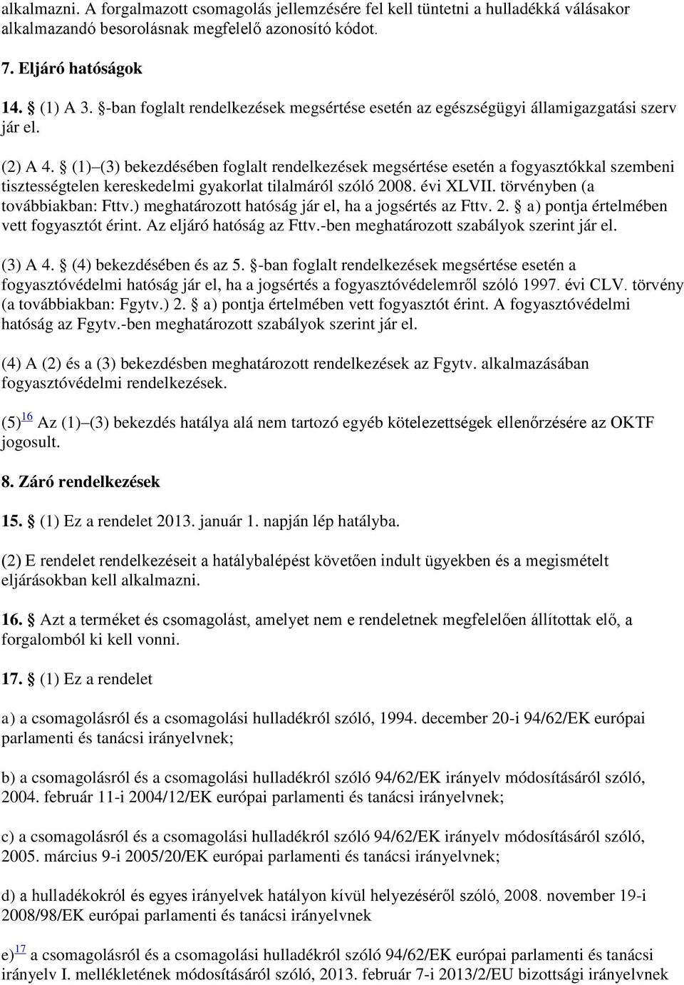 (1) (3) bekezdésében foglalt rendelkezések megsértése esetén a fogyasztókkal szembeni tisztességtelen kereskedelmi gyakorlat tilalmáról szóló 2008. évi XLVII. törvényben (a továbbiakban: Fttv.