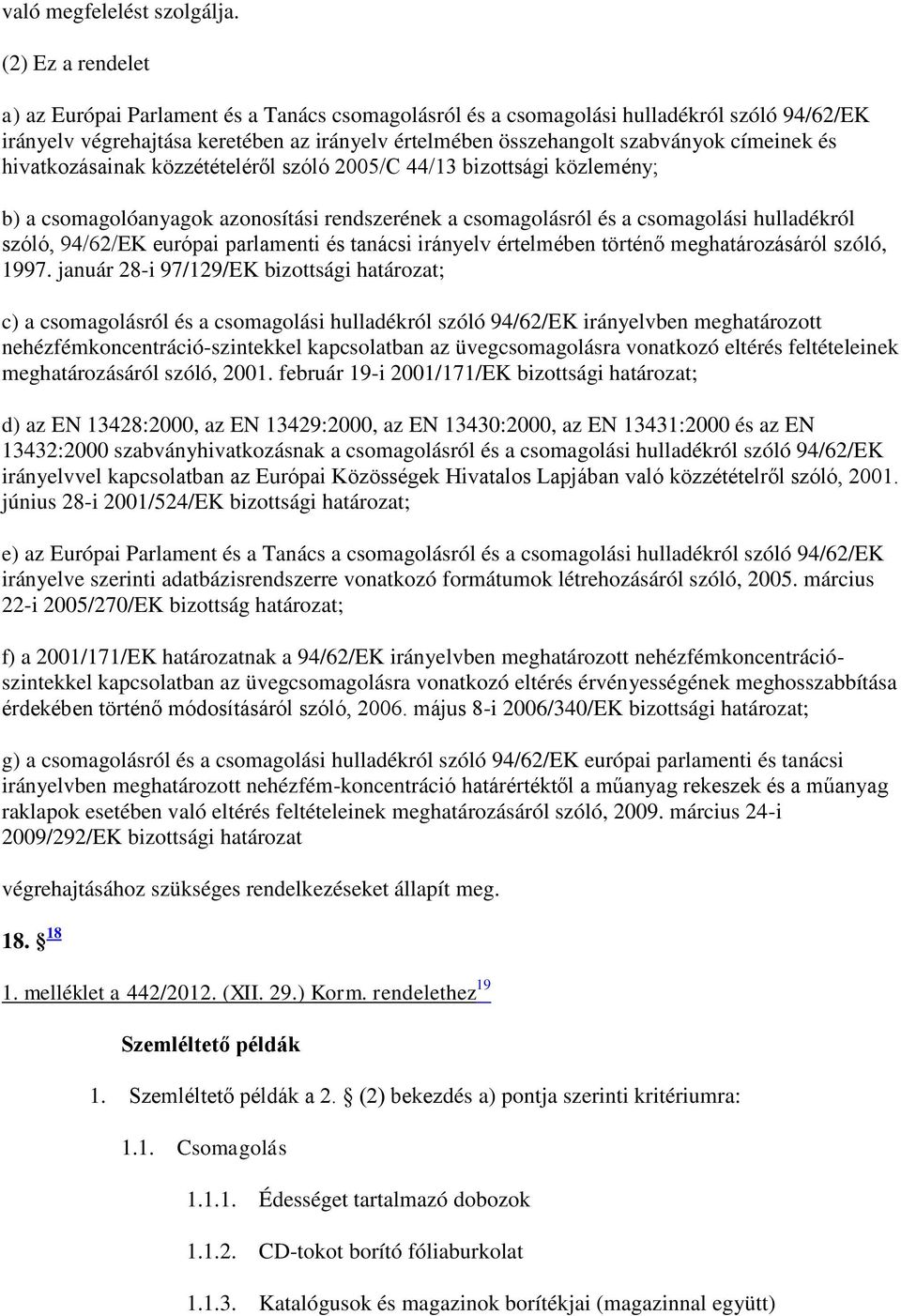 és hivatkozásainak közzétételéről szóló 2005/C 44/13 bizottsági közlemény; b) a csomagolóanyagok azonosítási rendszerének a csomagolásról és a csomagolási hulladékról szóló, 94/62/EK európai