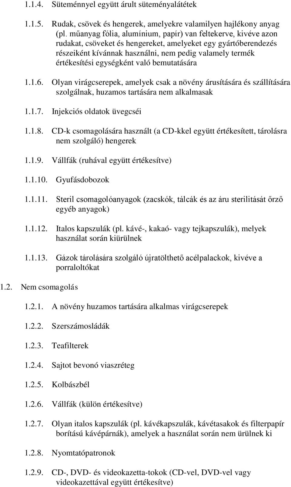 egységként való bemutatására 1.1.6. Olyan virágcserepek, amelyek csak a növény árusítására és szállítására szolgálnak, huzamos tartására nem alkalmasak 1.1.7. Injekciós oldatok üvegcséi 1.1.8.