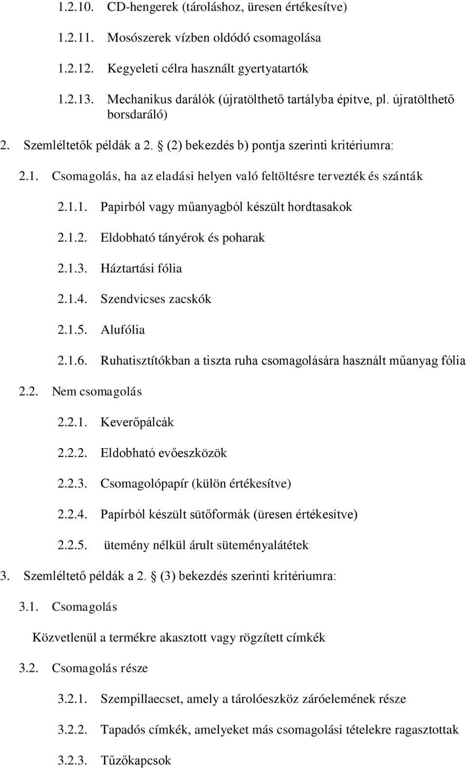 Csomagolás, ha az eladási helyen való feltöltésre tervezték és szánták 2.1.1. Papírból vagy műanyagból készült hordtasakok 2.1.2. Eldobható tányérok és poharak 2.1.3. Háztartási fólia 2.1.4.