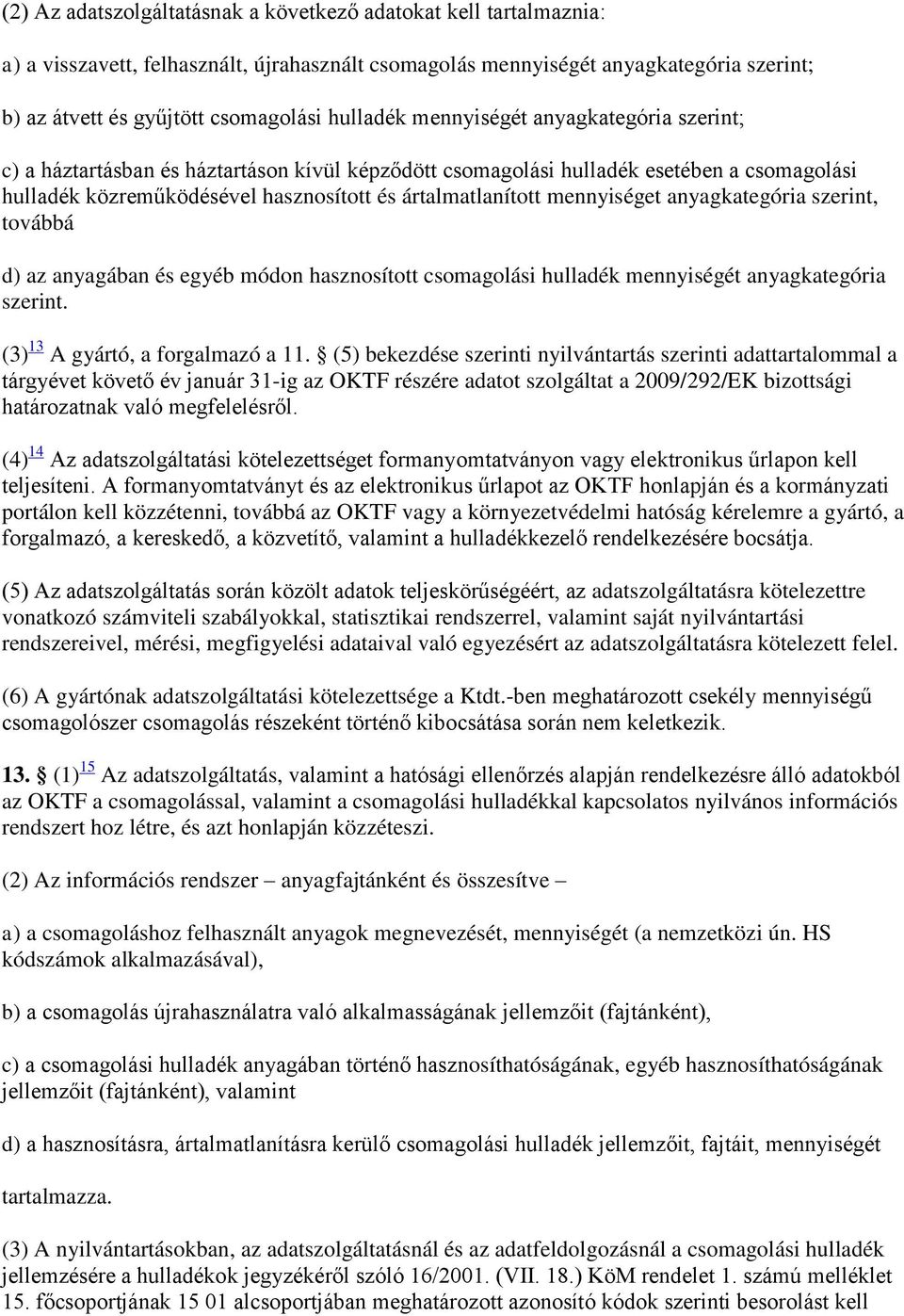 mennyiséget anyagkategória szerint, továbbá d) az anyagában és egyéb módon hasznosított csomagolási hulladék mennyiségét anyagkategória szerint. (3) 13 A gyártó, a forgalmazó a 11.