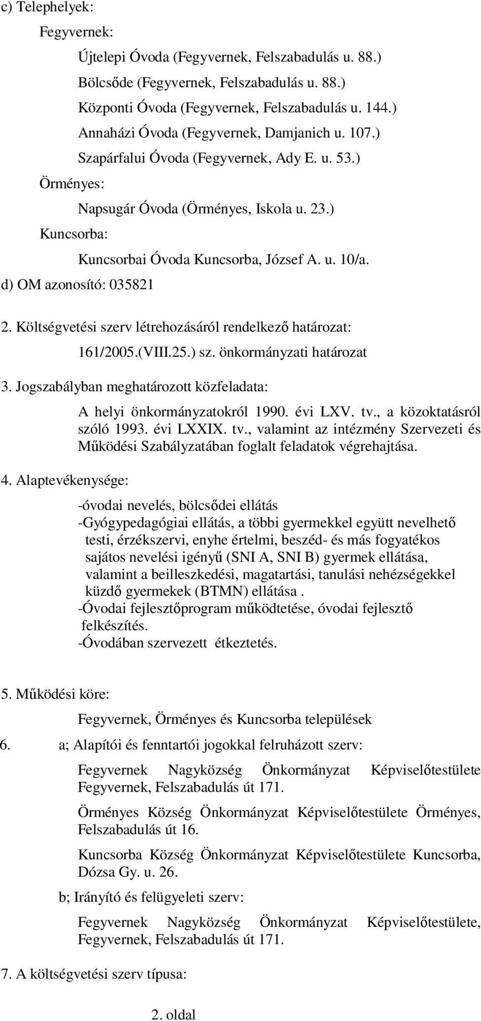 .) Kuncsorbai Óvoda Kuncsorba, József A. u. 10/a. 2. Költségvetési szerv létrehozásáról rendelkező határozat: 161/2005.(VIII.25.) sz. önkormányzati határozat 3.