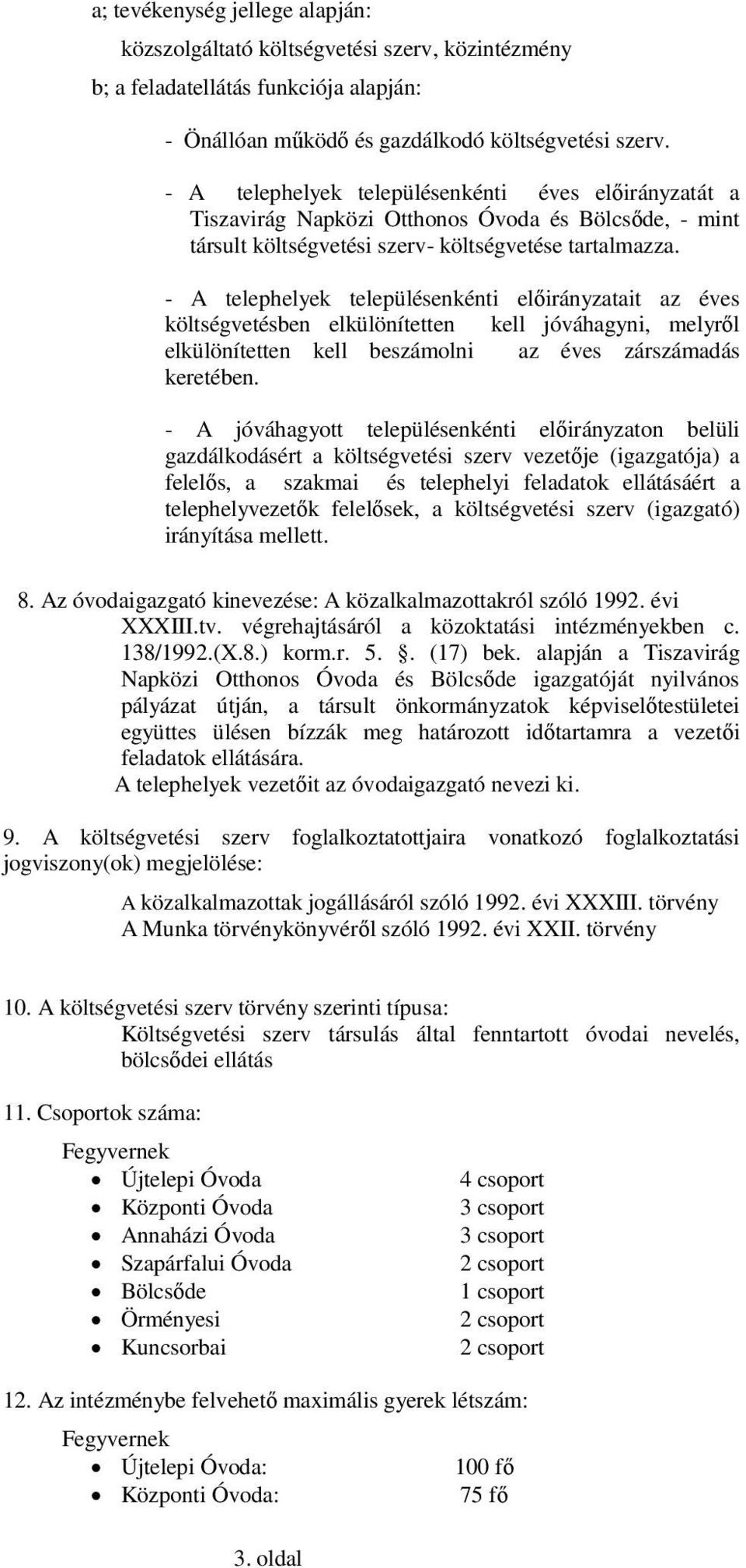 - A telephelyek településenkénti előirányzatait az éves költségvetésben elkülönítetten kell jóváhagyni, melyről elkülönítetten kell beszámolni az éves zárszámadás keretében.