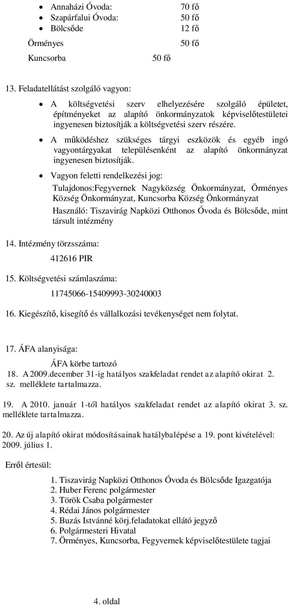 A működéshez szükséges tárgyi eszközök és egyéb ingó vagyontárgyakat településenként az alapító önkormányzat ingyenesen biztosítják.