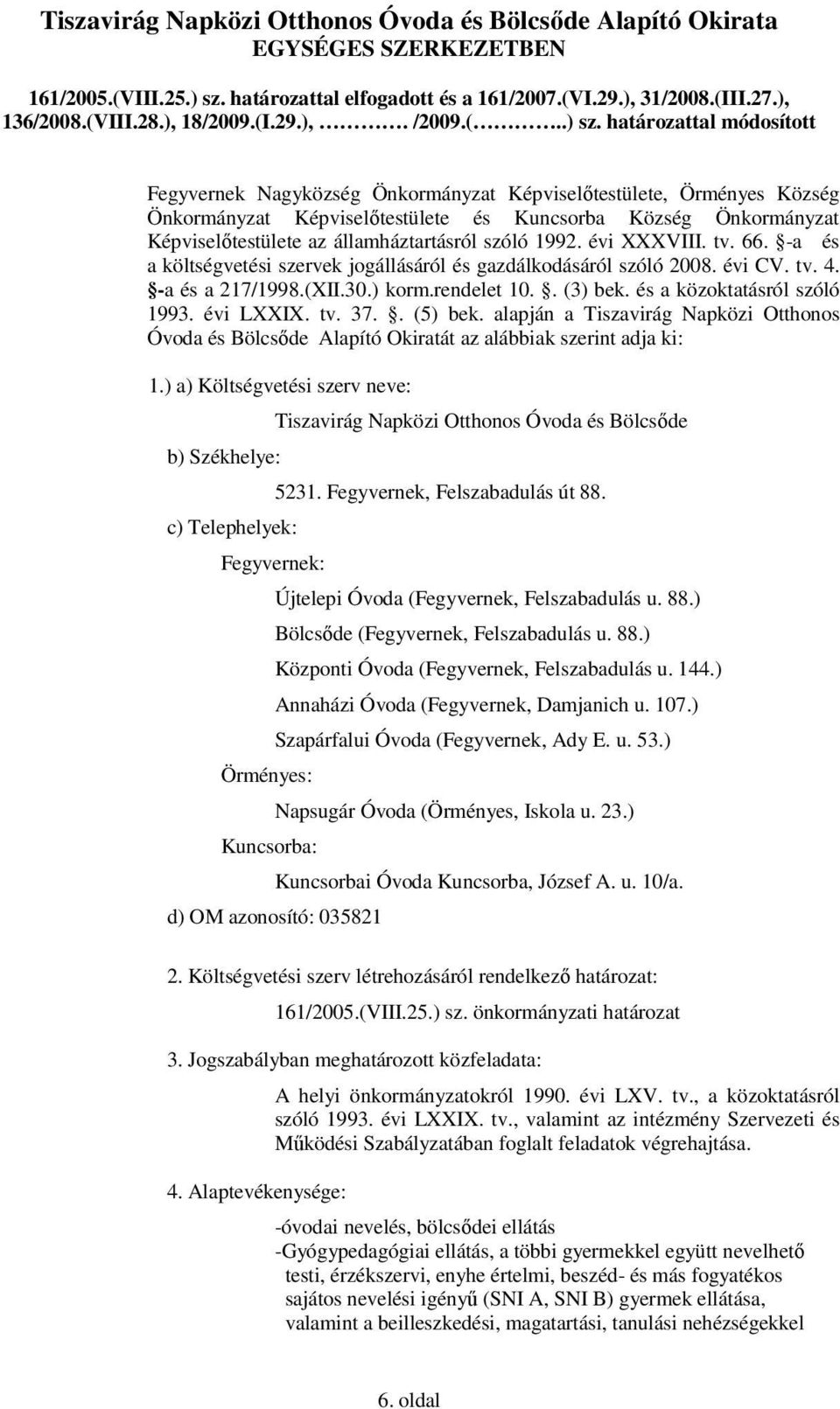 határozattal módosított Fegyvernek Nagyközség Önkormányzat Képviselőtestülete, Örményes Község Önkormányzat Képviselőtestülete és Kuncsorba Község Önkormányzat Képviselőtestülete az államháztartásról