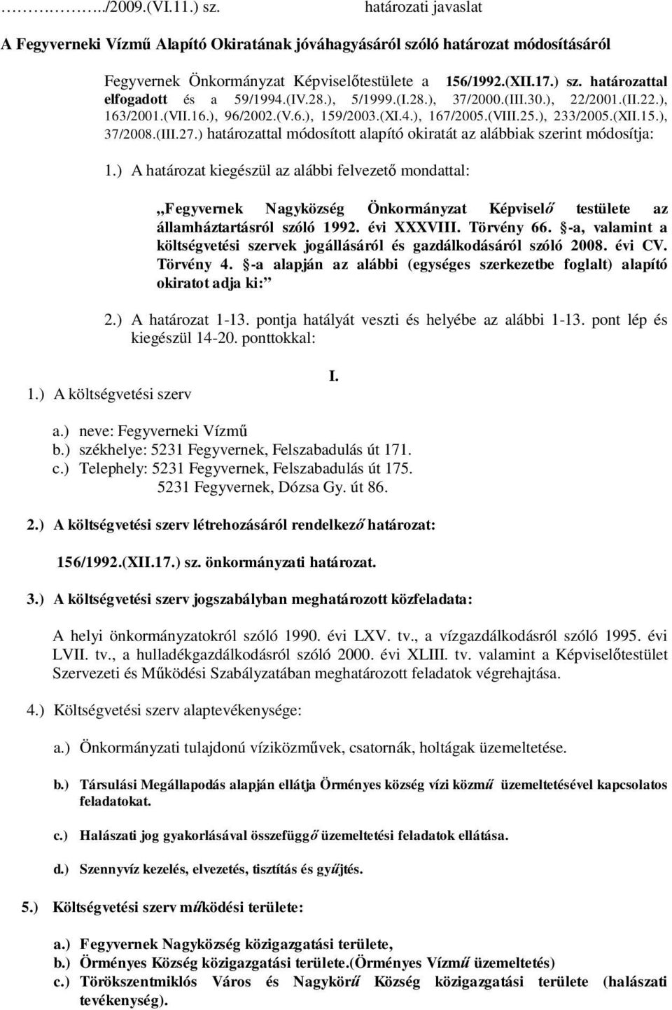 ) határozattal módosított alapító okiratát az alábbiak szerint módosítja: 1.