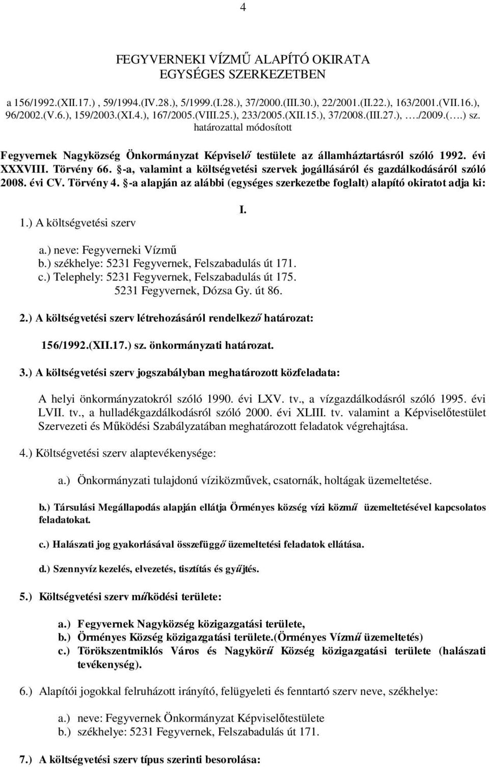 Törvény 66. -a, valamint a költségvetési szervek jogállásáról és gazdálkodásáról szóló 2008. évi CV. Törvény 4. -a alapján az alábbi (egységes szerkezetbe foglalt) alapító okiratot adja ki: 1.