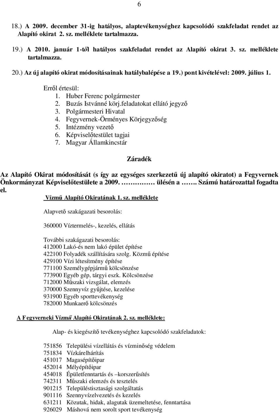 Erről értesül: 1. Huber Ferenc polgármester 2. Buzás Istvánné körj.feladatokat ellátó jegyző 3. Polgármesteri Hivatal 4. Fegyvernek-Örményes Körjegyzőség 5. Intézmény vezető 6.