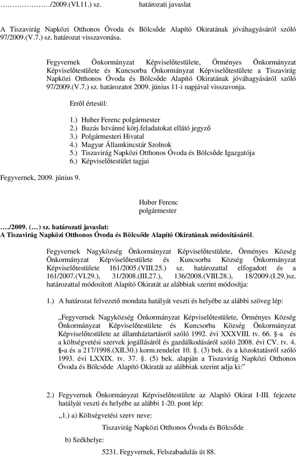 jóváhagyásáról szóló 97/2009.(V.7.) sz. határozatot 2009. június 11-i napjával visszavonja. Erről értesül: 1.) Huber Ferenc polgármester 2.) Buzás Istvánné körj.feladatokat ellátó jegyző 3.