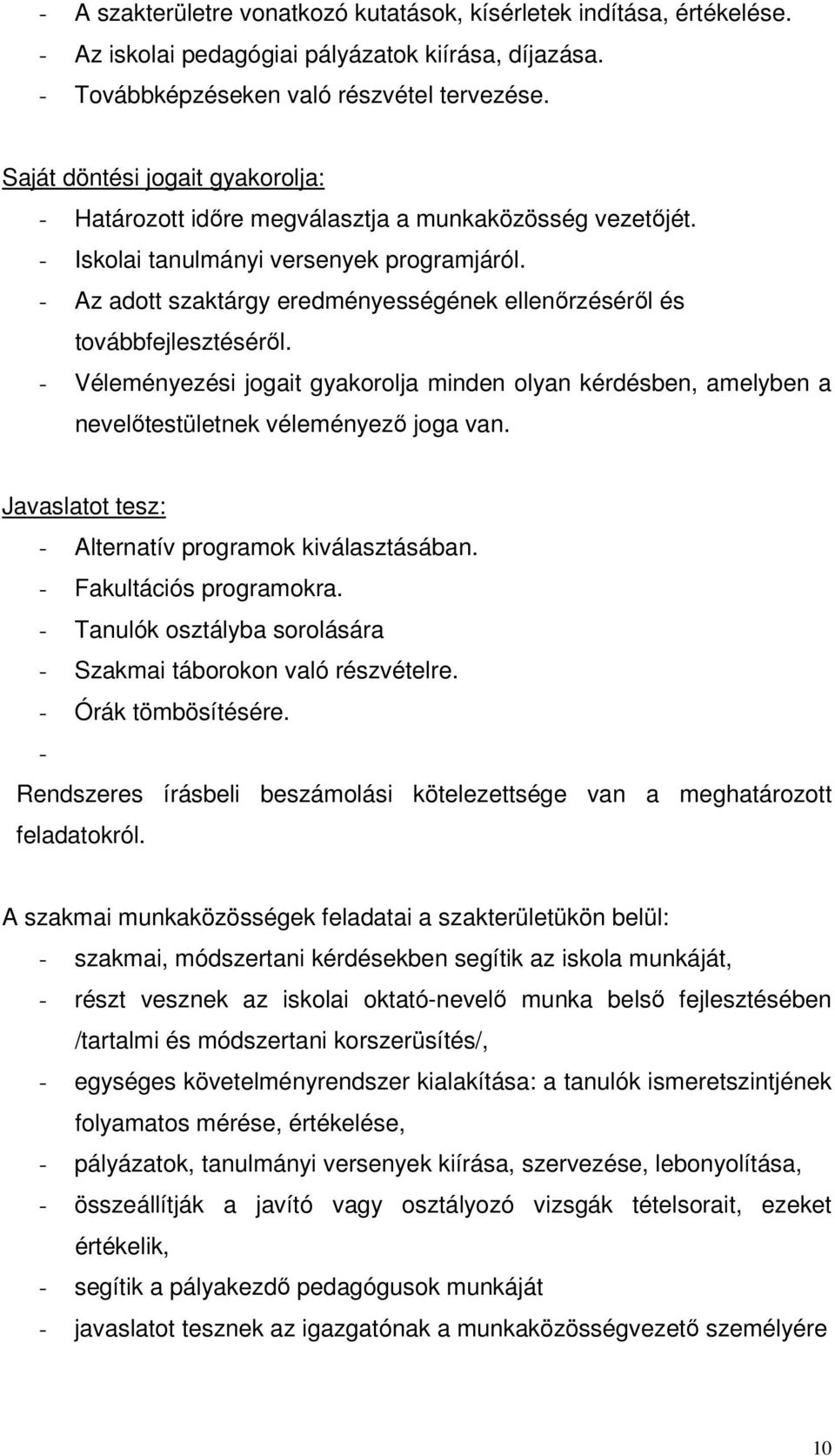 - Az adott szaktárgy eredményességének ellenırzésérıl és továbbfejlesztésérıl. - Véleményezési jogait gyakorolja minden olyan kérdésben, amelyben a nevelıtestületnek véleményezı joga van.