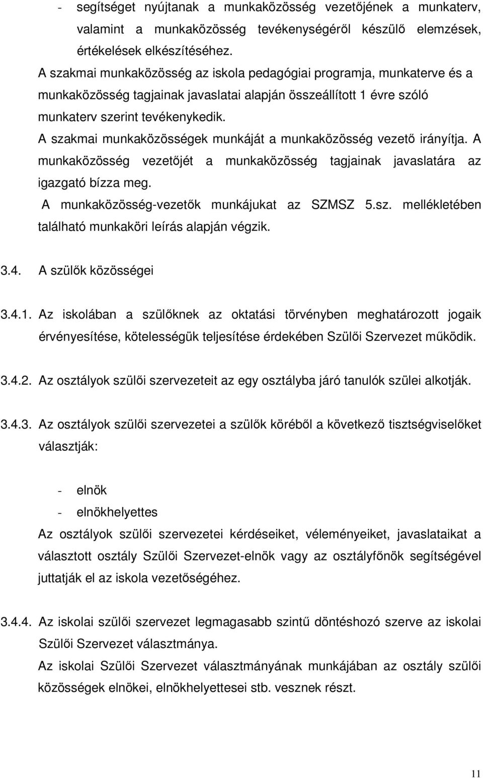 A szakmai munkaközösségek munkáját a munkaközösség vezetı irányítja. A munkaközösség vezetıjét a munkaközösség tagjainak javaslatára az igazgató bízza meg.