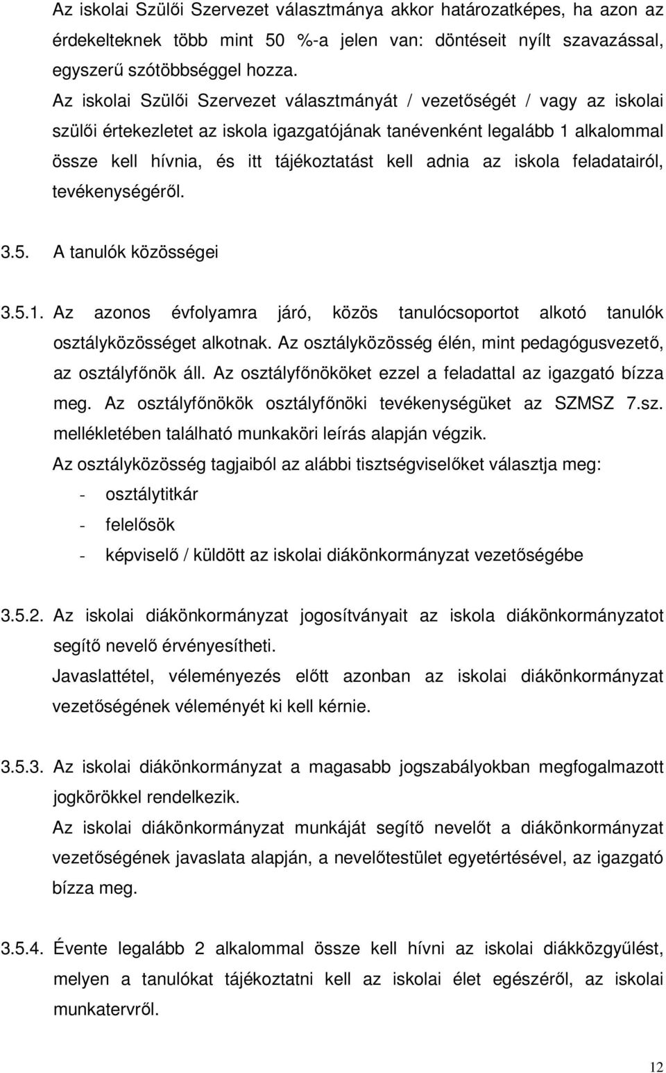 adnia az iskola feladatairól, tevékenységérıl. 3.5. A tanulók közösségei 3.5.1. Az azonos évfolyamra járó, közös tanulócsoportot alkotó tanulók osztályközösséget alkotnak.