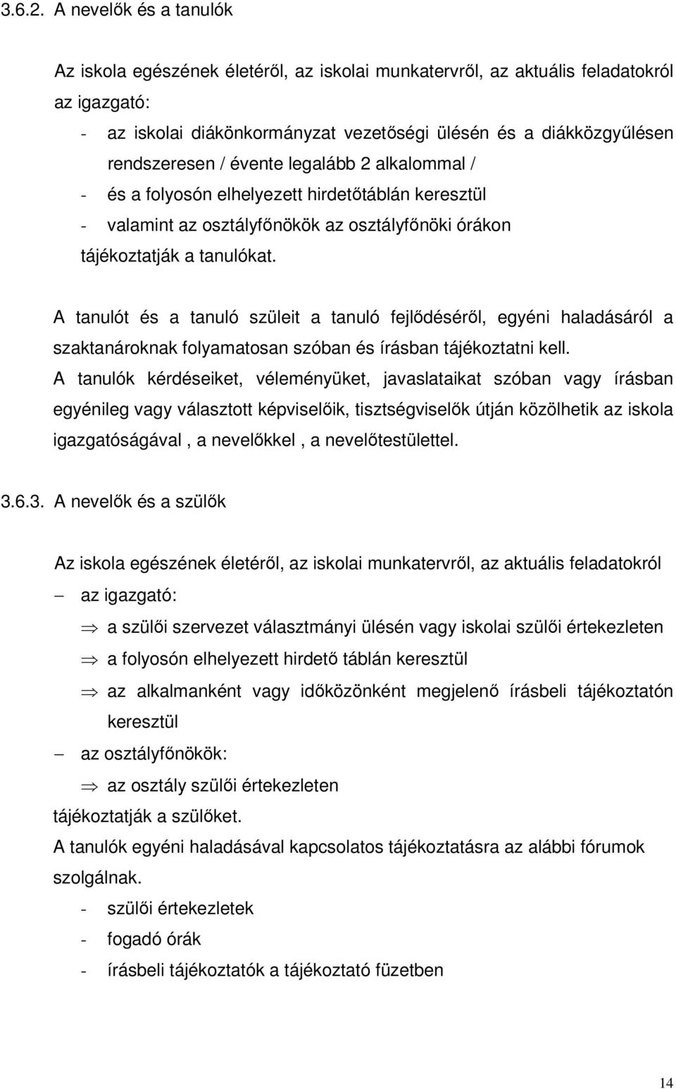 évente legalább 2 alkalommal / - és a folyosón elhelyezett hirdetıtáblán keresztül - valamint az osztályfınökök az osztályfınöki órákon tájékoztatják a tanulókat.