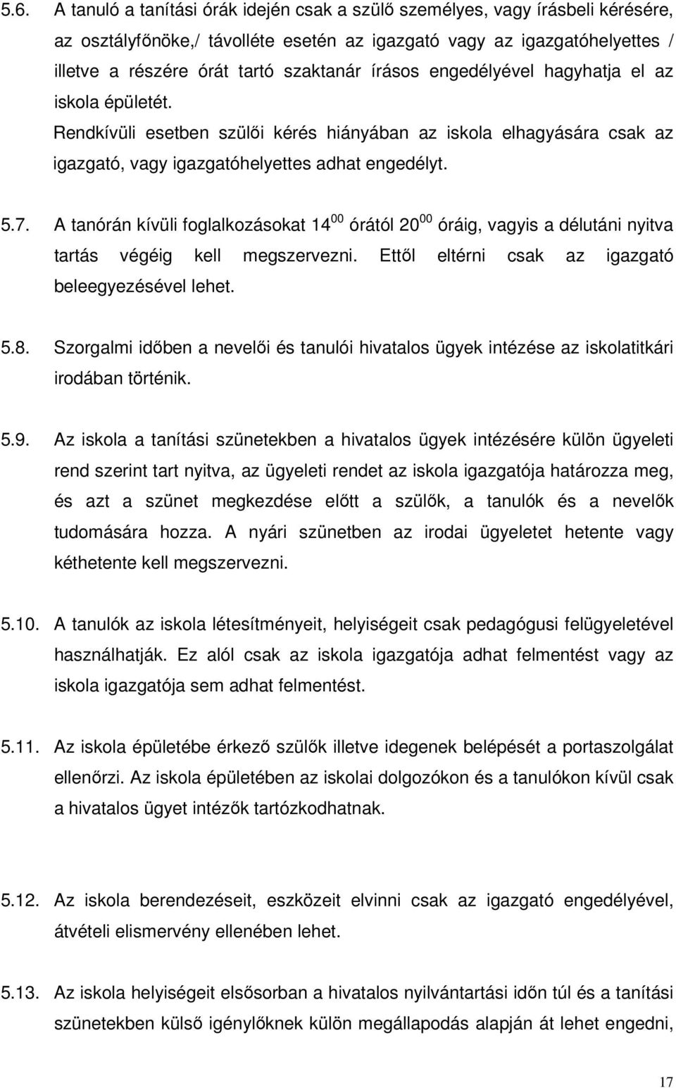 A tanórán kívüli foglalkozásokat 14 00 órától 20 00 óráig, vagyis a délutáni nyitva tartás végéig kell megszervezni. Ettıl eltérni csak az igazgató beleegyezésével lehet. 5.8.