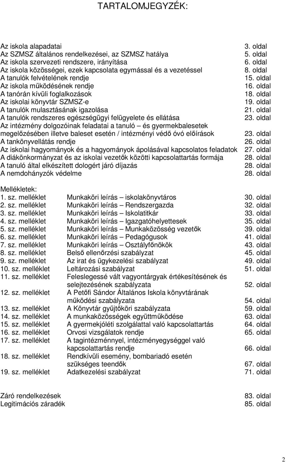 oldal Az iskolai könyvtár SZMSZ-e 19. oldal A tanulók mulasztásának igazolása 21. oldal A tanulók rendszeres egészségügyi felügyelete és ellátása 23.