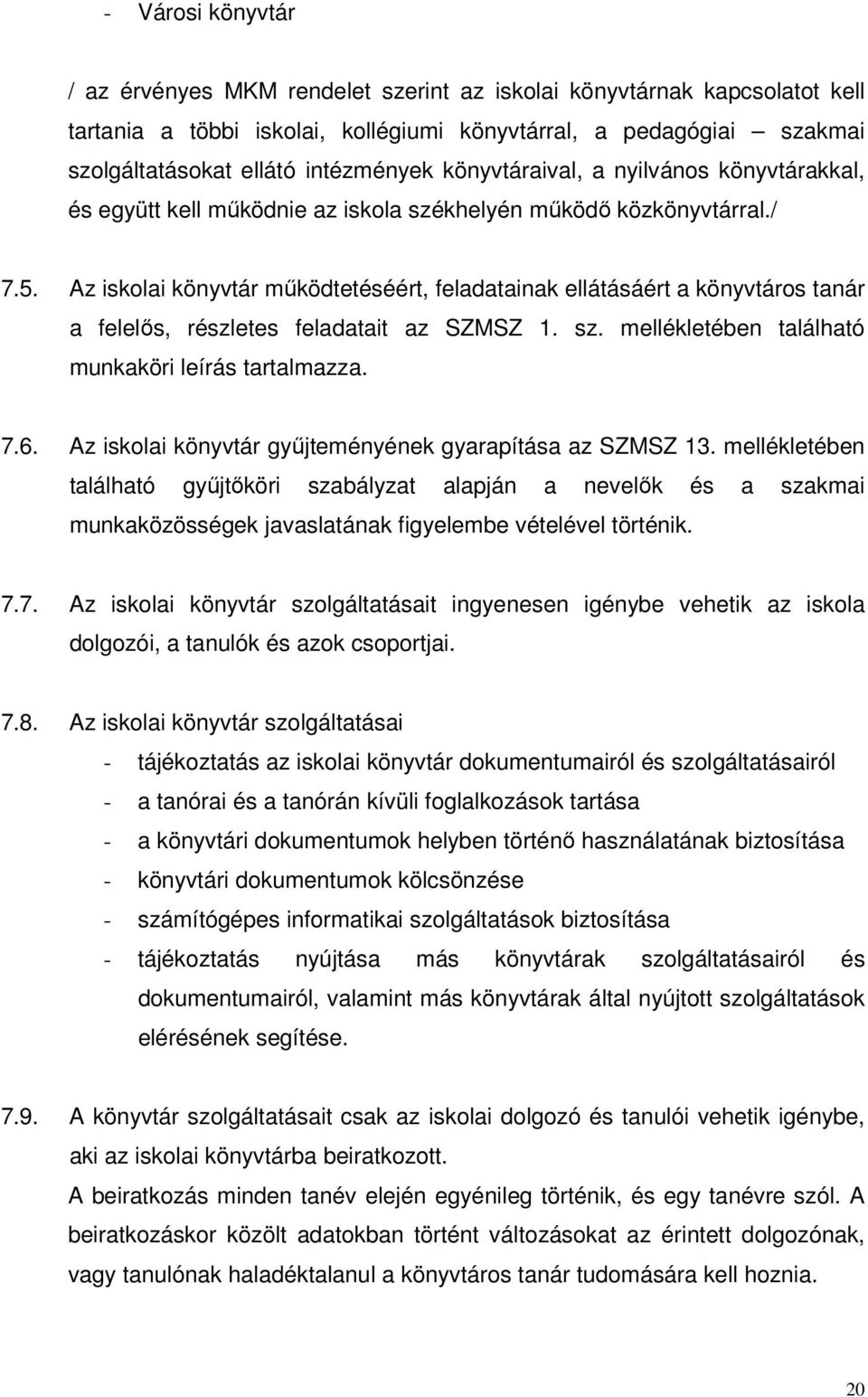 Az iskolai könyvtár mőködtetéséért, feladatainak ellátásáért a könyvtáros tanár a felelıs, részletes feladatait az SZMSZ 1. sz. mellékletében található munkaköri leírás tartalmazza. 7.6.