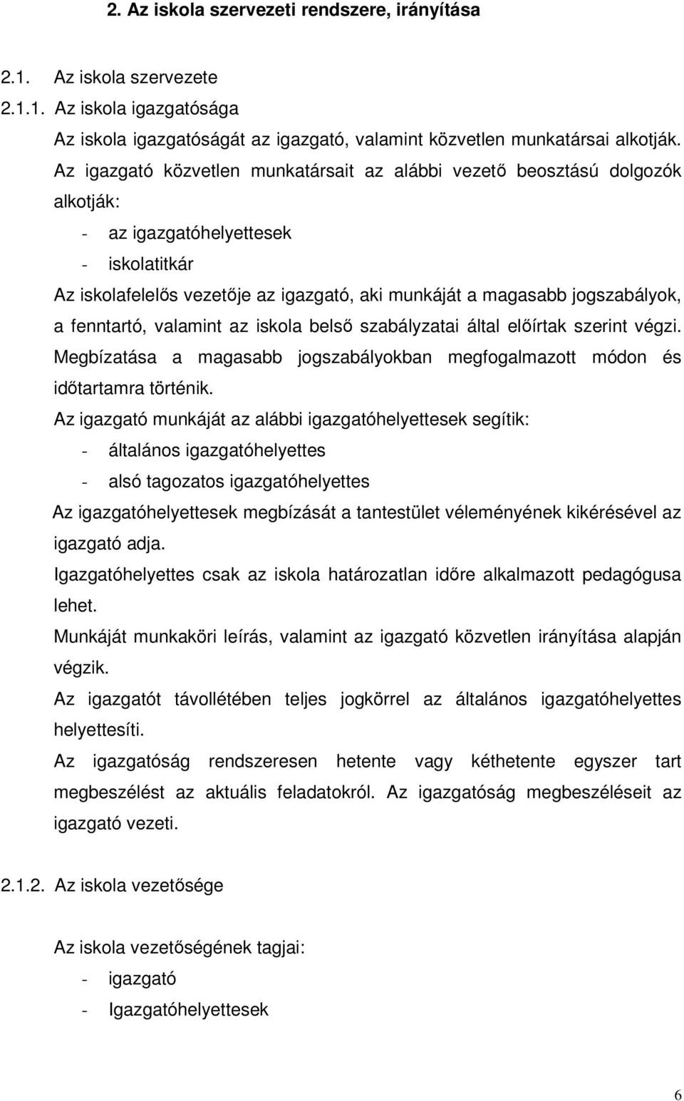 fenntartó, valamint az iskola belsı szabályzatai által elıírtak szerint végzi. Megbízatása a magasabb jogszabályokban megfogalmazott módon és idıtartamra történik.