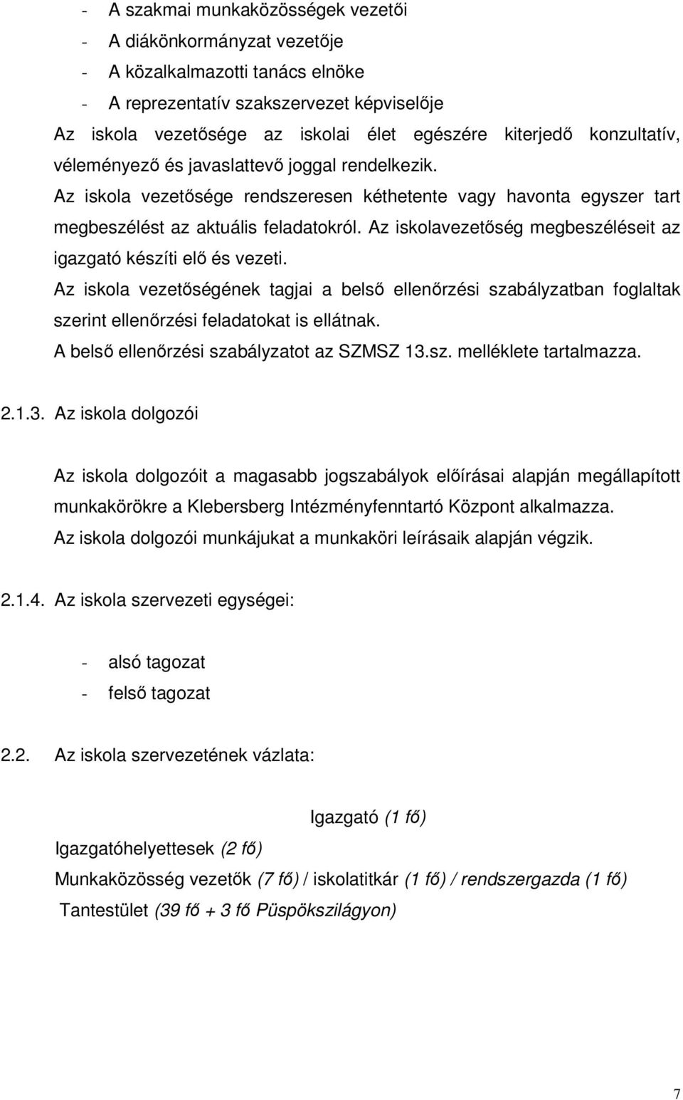 Az iskolavezetıség megbeszéléseit az igazgató készíti elı és vezeti. Az iskola vezetıségének tagjai a belsı ellenırzési szabályzatban foglaltak szerint ellenırzési feladatokat is ellátnak.