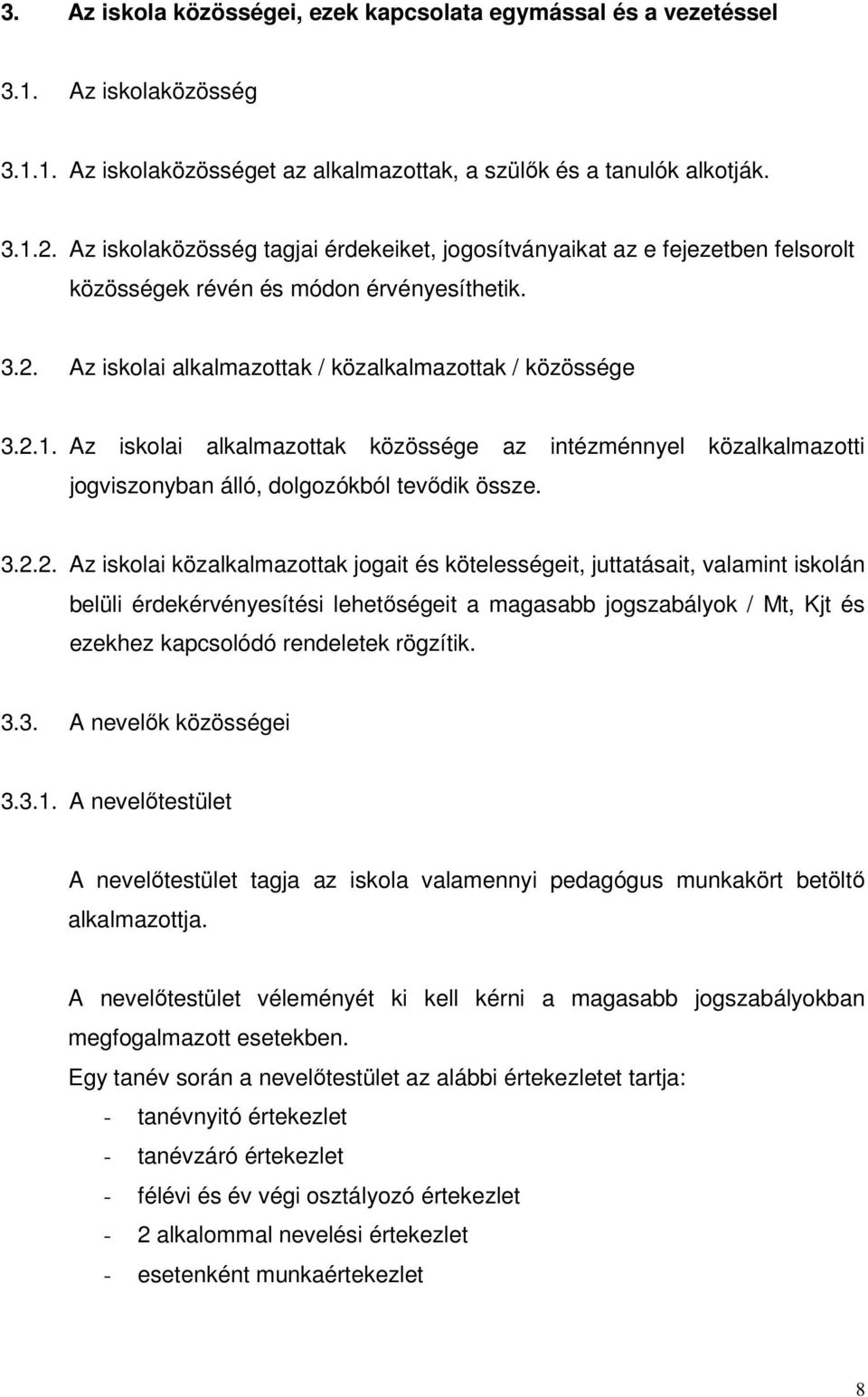 Az iskolai alkalmazottak közössége az intézménnyel közalkalmazotti jogviszonyban álló, dolgozókból tevıdik össze. 3.2.