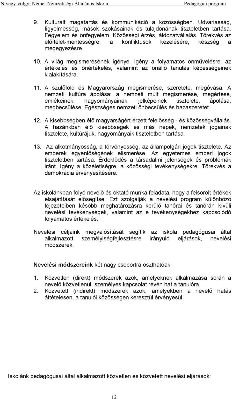 Törekvés az előítélet-mentességre, a konfliktusok kezelésére, készség a megegyezésre. 10. A világ megismerésének igénye.