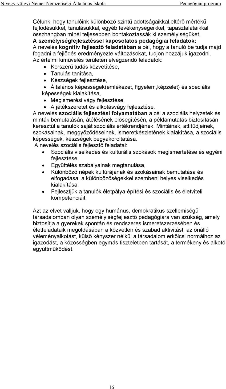 A személyiségfejlesztéssel kapcsolatos pedagógiai feladatok: A nevelés kognitív fejlesztő feladatában a cél, hogy a tanuló be tudja majd fogadni a fejlődés eredményezte változásokat, tudjon hozzájuk