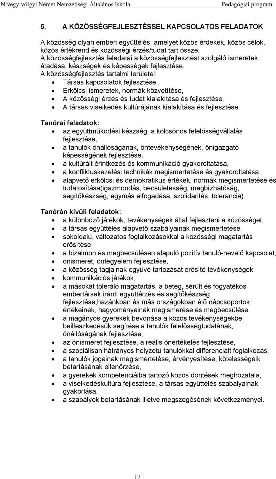 A közösségfejlesztés feladatai a közösségfejlesztést szolgáló ismeretek átadása, készségek és képességek fejlesztése.