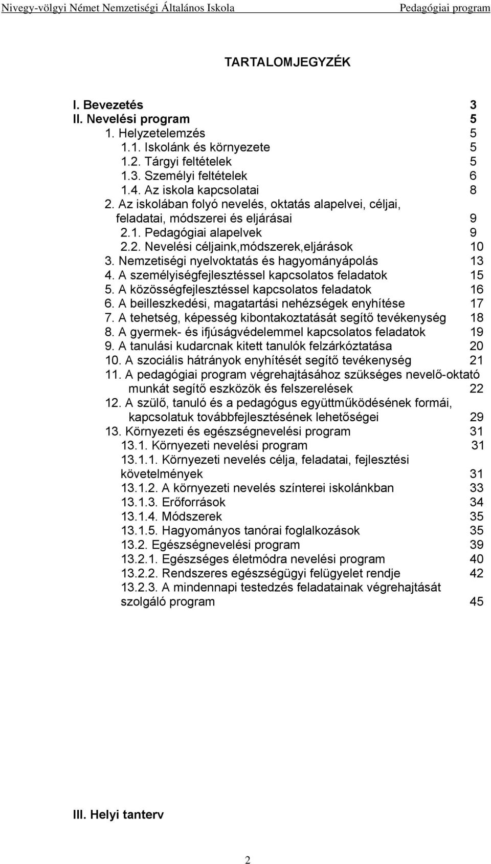 Nemzetiségi nyelvoktatás és hagyományápolás 13 4. A személyiségfejlesztéssel kapcsolatos feladatok 15 5. A közösségfejlesztéssel kapcsolatos feladatok 16 6.