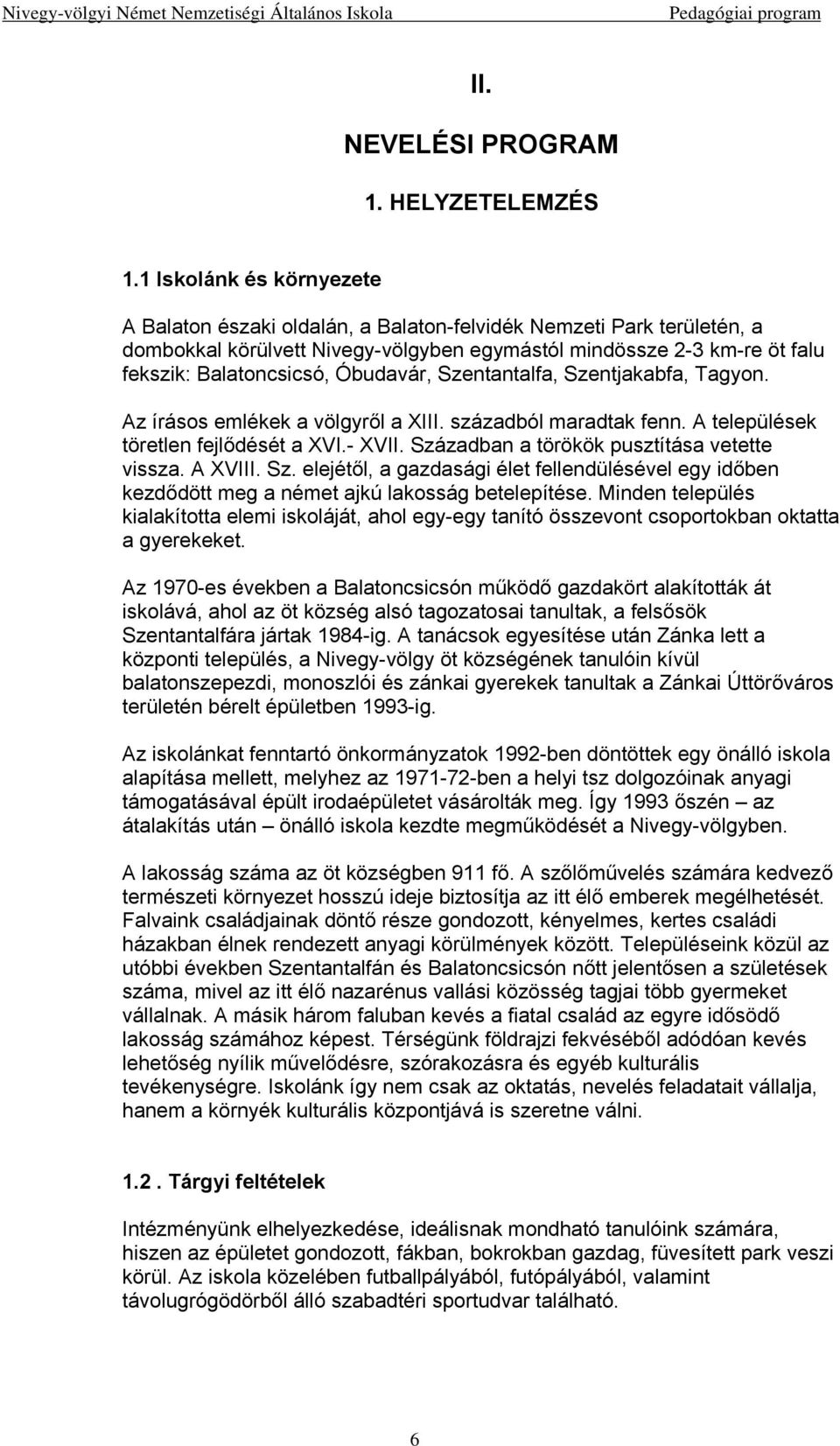 Óbudavár, Szentantalfa, Szentjakabfa, Tagyon. Az írásos emlékek a völgyről a XIII. századból maradtak fenn. A települések töretlen fejlődését a XVI.- XVII.