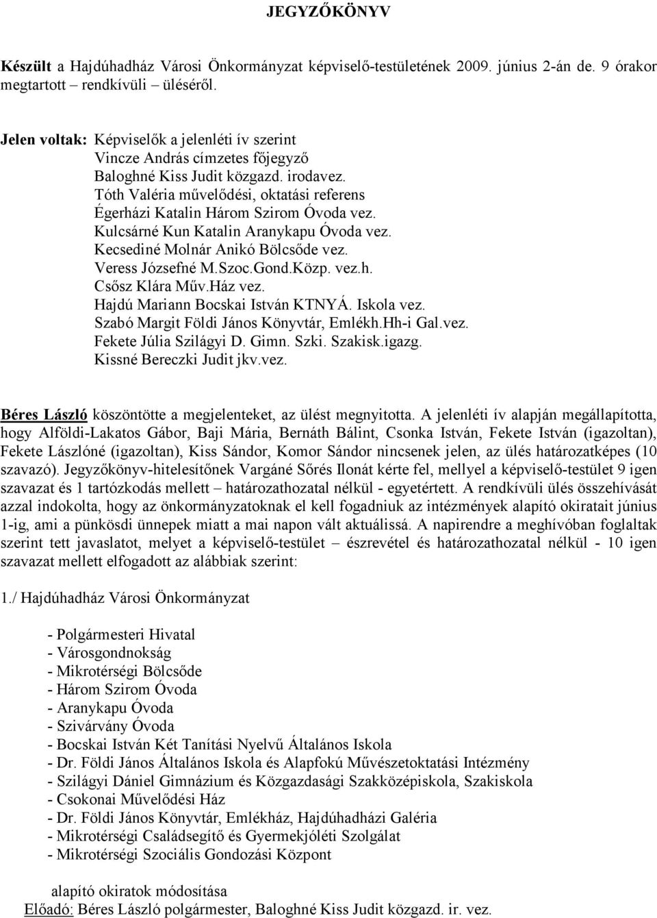 Tóth Valéria mővelıdési, oktatási referens Égerházi Katalin Három Szirom Óvoda vez. Kulcsárné Kun Katalin Aranykapu Óvoda vez. Kecsediné Molnár Anikó Bölcsıde vez. Veress Józsefné M.Szoc.Gond.Közp.