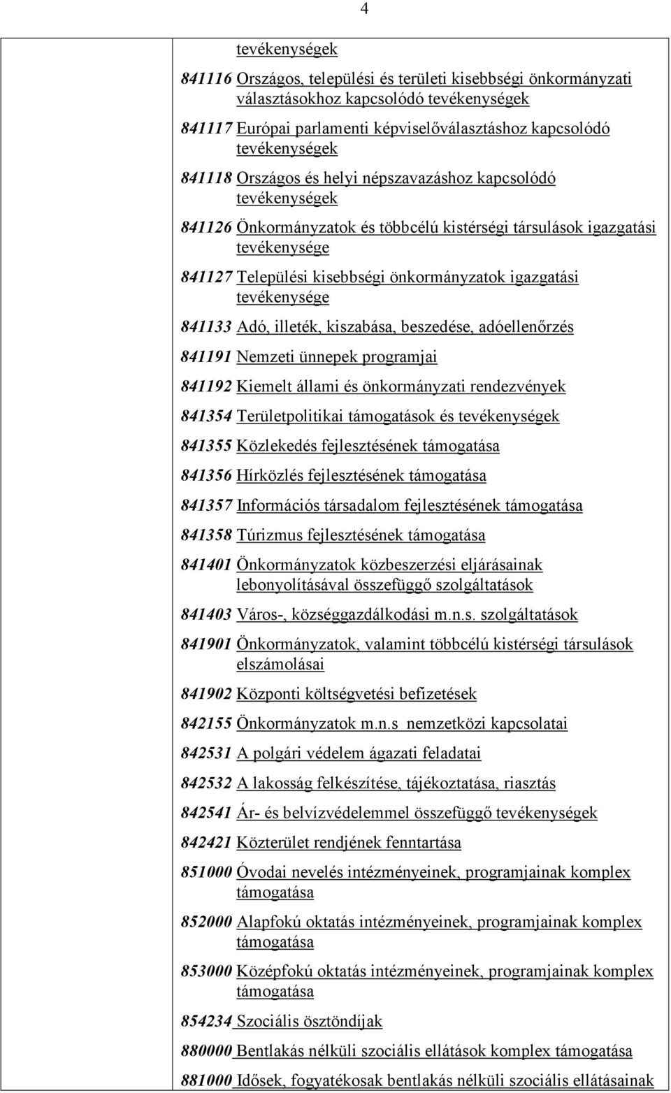 tevékenysége 841133 Adó, illeték, kiszabása, beszedése, adóellenırzés 841191 Nemzeti ünnepek programjai 841192 Kiemelt állami és önkormányzati rendezvények 841354 Területpolitikai támogatások és