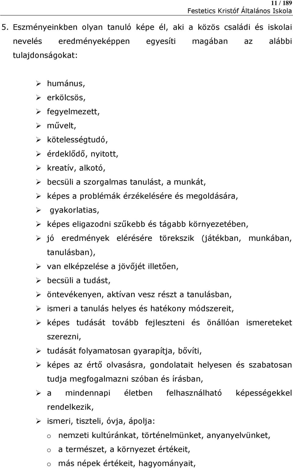 érdeklődő, nyitott, kreatív, alkotó, becsüli a szorgalmas tanulást, a munkát, képes a problémák érzékelésére és megoldására, gyakorlatias, képes eligazodni szűkebb és tágabb környezetében, jó